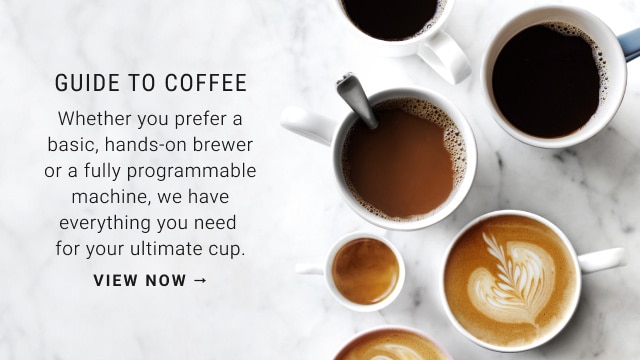 Guide to coffee. Whether you prefer a basic, hands‐on brewer or a fully programmable machine, we have everything you need for your ultimate cup. VIEW NOW →