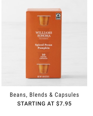 Beans, Blends & Capsules. Starting at $7.95.