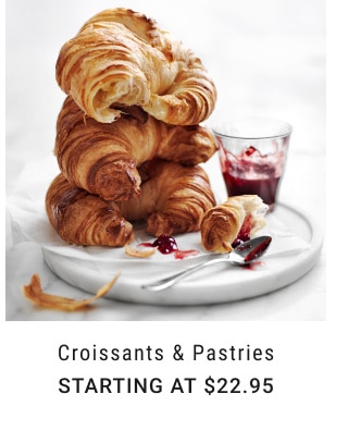 Croissants & Pastries. Starting at $22.95