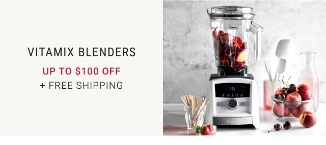 Vitamix Blenders. up to $100 OFF + FREE SHIPPING.