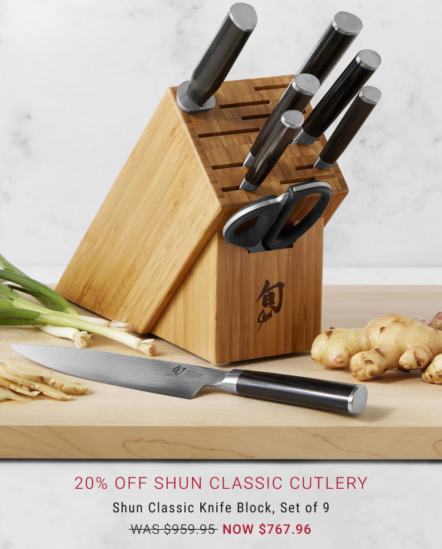 20% OFF SHUN CLASSIC CUTLERY. Shun Classic Knife Block, Set of 9. WAS $959.95. NOW $767.96.