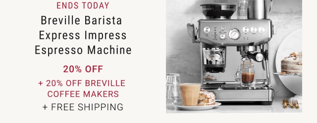 ENDS TODAY. Breville Barista Express Impress Espresso Machine. 20% off. + 20% Off Breville Coffee Makers. + Free Shipping