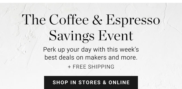 The Coffee & Espresso Savings Event. Perkup your day with this week’s best deals on makers and more. + FREE SHIPPING. SHOP IN STORES & ONLINE.