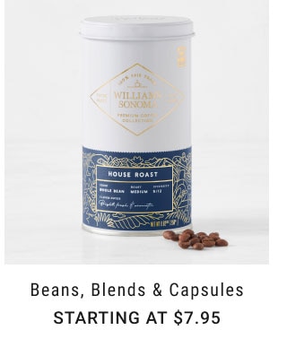 Beans, Blends & Capsules. Starting at $7.95.