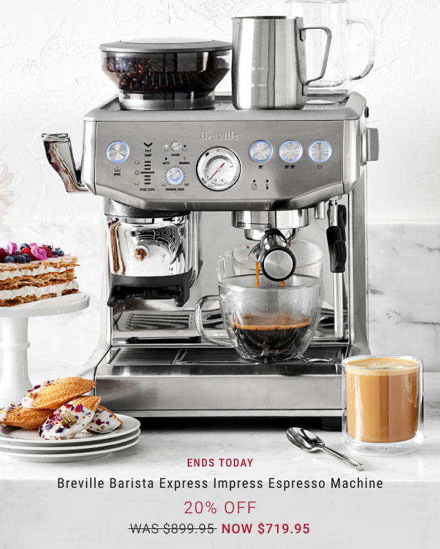 ENDS TODAY. Breville Barista Express Impress Espresso Machine. 20% Off. WAS $899.95. NOW $719.95.