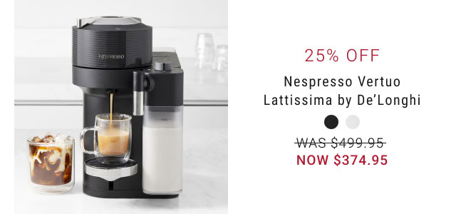 25% Off. Nespresso Vertuo Lattissima by De'Longhi. WAS $499.95. NOW $374.95