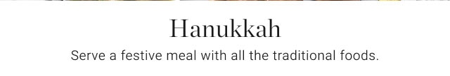 Hanukkah - Serve a festive meal with all the traditional foods.