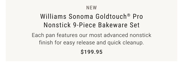 NEW - Williams Sonoma Goldtouch® Pro Nonstick 9-Piece Bakeware Set - $199.95