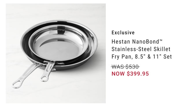 Exclusive - Hestan NanoBond™ Stainless-Steel Skillet Fry Pan, 8.5" & 11" Set NOW $399.95