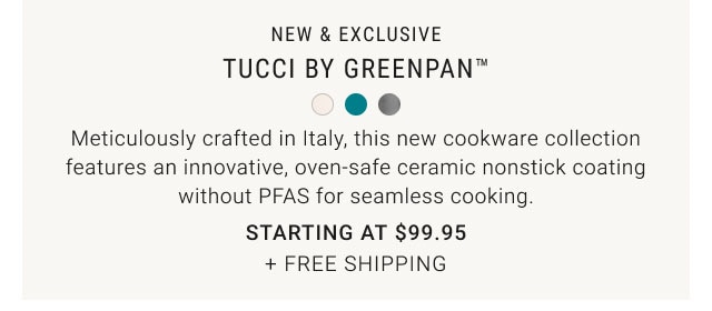 New & Exclusive - Tucci by GreenPan™ Starting at $99.95 + free Shipping