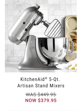 KitchenAid™ 5-Qt. Artisan Stand Mixers - now $379.95