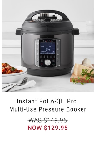 Instant Pot 6-Qt. Pro Multi-Use Pressure Cooker - NOW $129.95