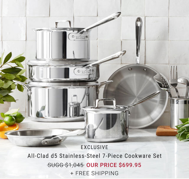 Exclusive - All-Clad d5 Stainless-Steel 7-Piece Cookware Set Our price $699.95 + free Shipping