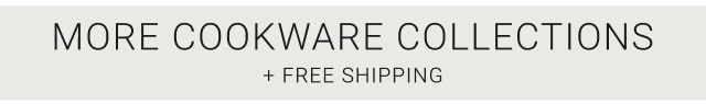 MORE COOKWARE COLLECTIONS + Free Shipping