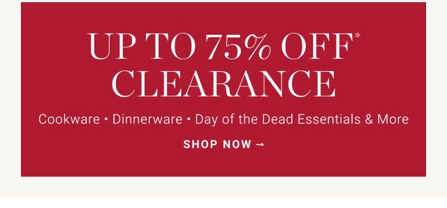 Up to 75% Off* Clearance - SHOP NOW