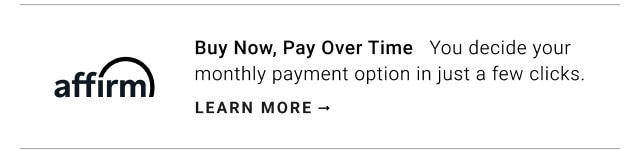 Buy Now, Pay Over Time - You decide your monthly payment option in just a few clicks. Learn more