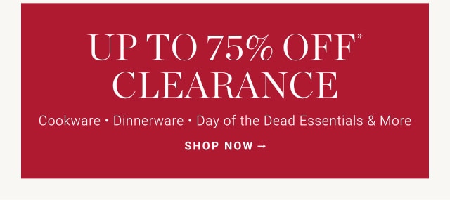 Up to 75% Off* Clearance - SHOP NOW