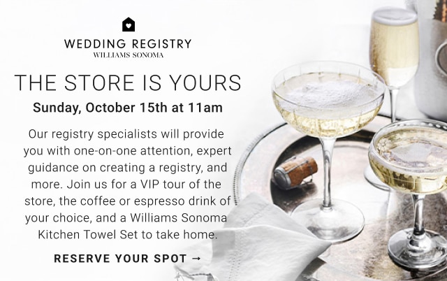 WEDDING REGISTRY WILLIAMS SONOMA - The store is yours - Sunday, October 15th at 11am- Reserve your spot