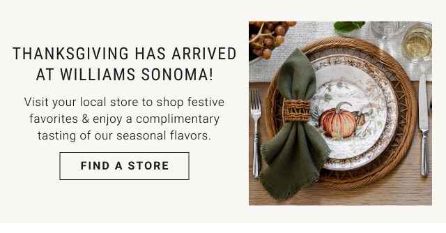 Thanksgiving has arrived at Williams Sonoma! - Find a Store