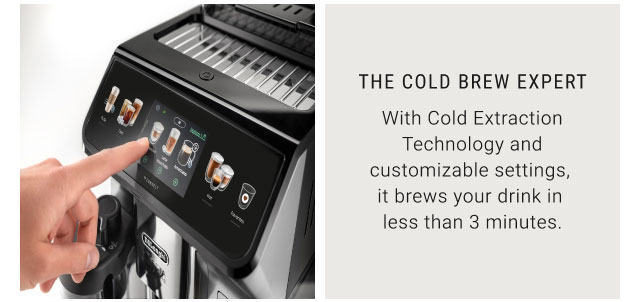 THE COLD BREW EXPERT - With Cold Extraction Technology and customizable settings, it brews your drink in less than 3 minutes.