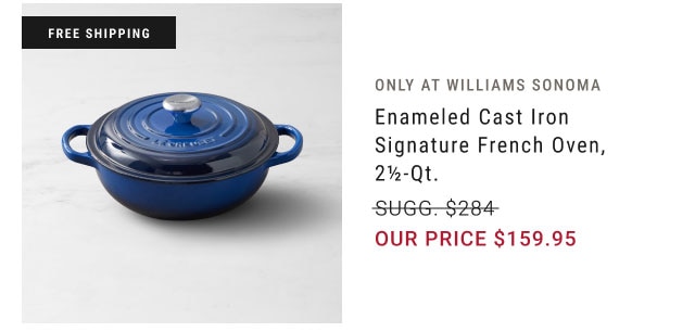 Only at Williams Sonoma - Enameled Cast Iron Signature French Oven, 2½-Qt. our price $159.95