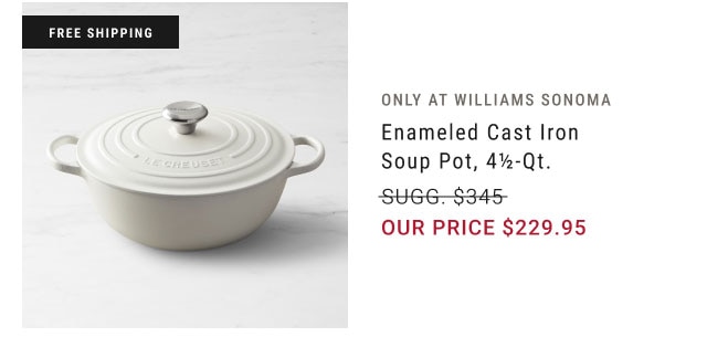 Only at Williams Sonoma - Enameled Cast Iron Soup Pot, 4½-Qt. our price $229.95