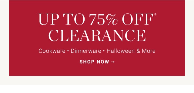 UP TO 75% OFF* CLEARANCE - SHOP NOW