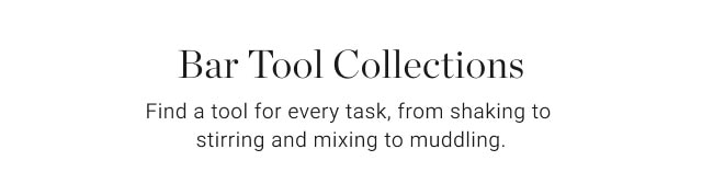 Bar Tool Collections - Find a tool for every task, from shaking to stirring and mixing to muddling.