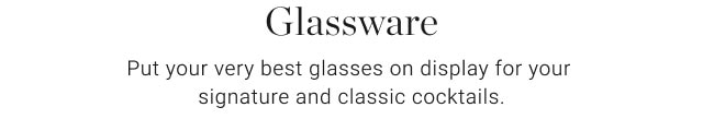 Glassware - Put your very best glasses on display for your signature and classic cocktails.