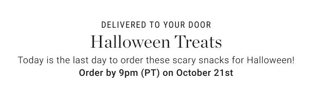 Halloween Treats - Today is the last day to order these scary snacks for Halloween! Order by 9pm (PT) on October 21st