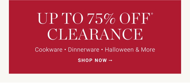 UP TO 75% OFF* CLEARANCE - SHOP NOW