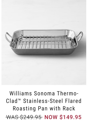 Williams Sonoma Thermo-Clad™ Stainless-Steel Flared Roasting Pan with Rack - NOW $149.95