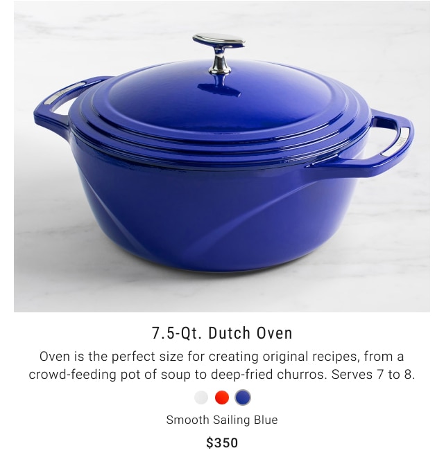 7.5-qt. Dutch Oven - $350