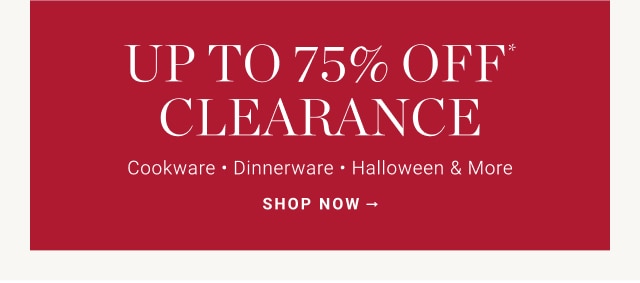 UP TO 75% OFF* CLEARANCE - SHOP NOW