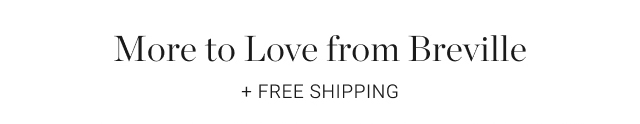 More to Love from Breville + FREE SHIPPING