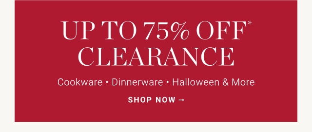 UP TO 75% OFF* CLEARANCE - SHOP NOW