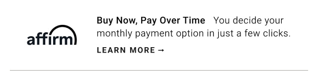 AFFIRM - Buy Now, Pay Over Time - LEARN MORE