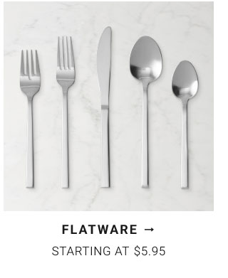 FLATWARE Starting at $5.95