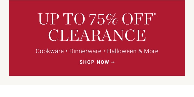 UP TO 75% OFF* CLEARANCE - SHOP NOW