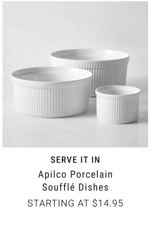 Serve it in Apilco porcelain soufflé dishes Starting at $14.95