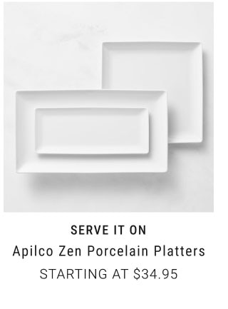 Serve it on Apilco Zen porcelain platters Starting at $34.95