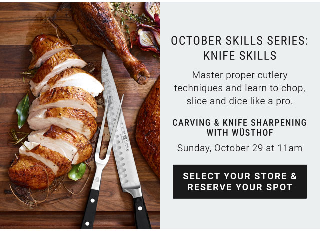 October skills series: knife skills - Carving & knife sharpening with wüsthof Sunday, October 29 at 11am - Select your store & reserve your spot