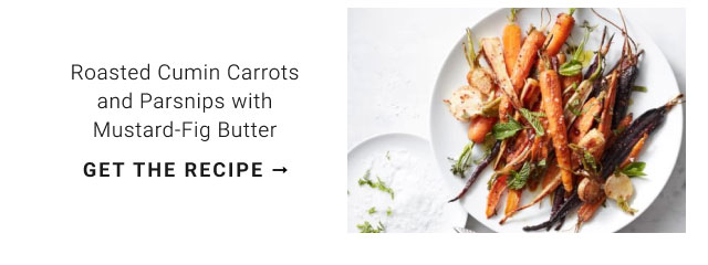 Roasted Cumin Carrots and Parsnips with Mustard-Fig Butter - get the recipe