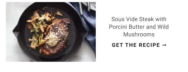 Sous Vide Steak with Porcini Butter and Wild Mushrooms - get the recipe