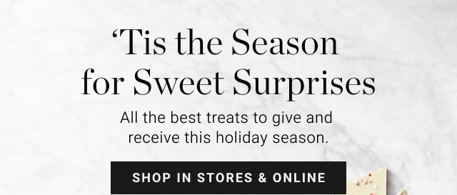 ‘Tis the Season for Sweet Surprises - shop in stores & online