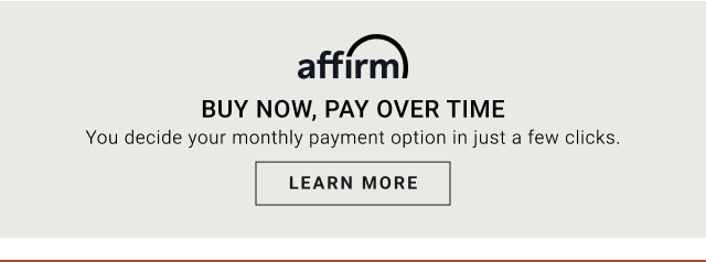 AFFIRM - Buy Now, Pay Over Time - LEARN MORE