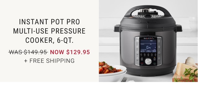 Instant Pot Pro Multi-Use Pressure Cooker, 6-Qt. - NOW $129.95 + Free Shipping