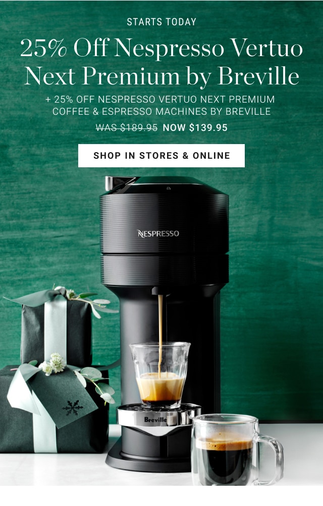 25% Off Nespresso Vertuo Next Premium by Breville + 25% Off Nespresso Vertuo Next Premium Coffee & Espresso Machines by Breville - NOW $139.95 - shop in stores & online