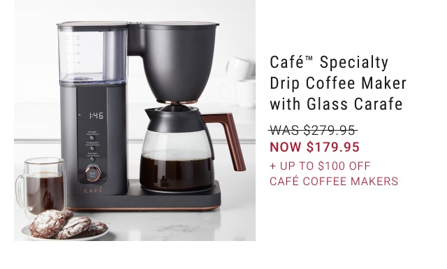 Café™ Specialty Drip Coffee Maker with Glass Carafe - NOW $179.95 + Up to $100 Off Café Coffee Makers