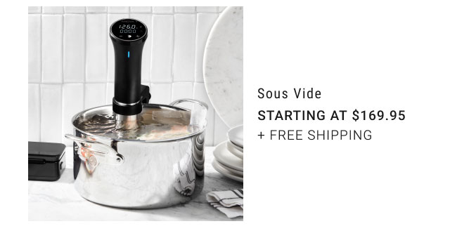 Sous vide Starting at $169.95 + free shipping